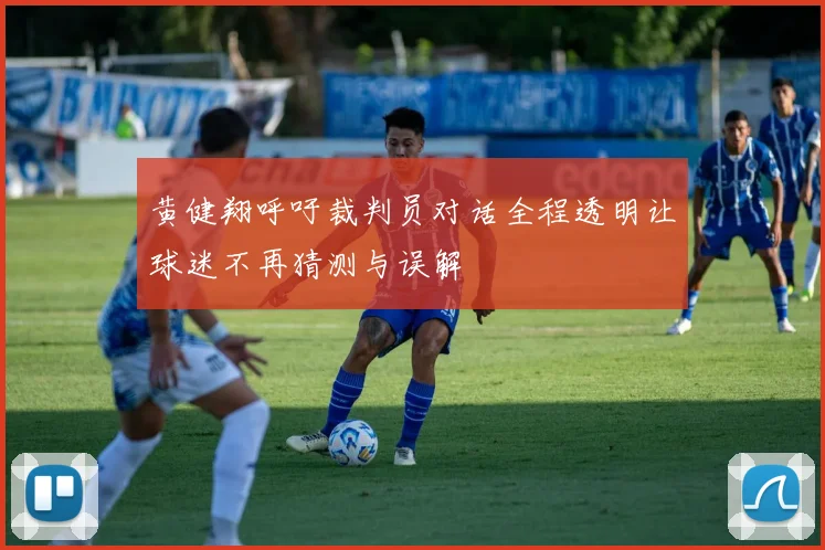 黄健翔呼吁裁判员对话全程透明让球迷不再猜测与误解